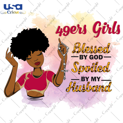 49ers Girls Blessed By God Spoiled By My Husband San Francisco 49ers, Shirt For Black Girl Svg File Diy Crafts Svg Files For Cricut, Silhouette Sublimation Files - USA Cricut