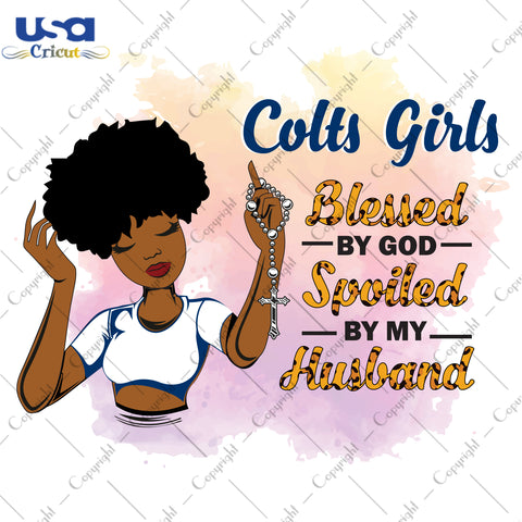 Colts Girls Blessed By God Spoiled By My Husband Indianapolis Colts, Shirt For Black Girl Svg File Diy Crafts Svg Files For Cricut, Silhouette Sublimation Files - USA Cricut