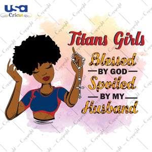 Titans Girls Blessed By God Spoiled By My Husband Tennessee Titans, Shirt For Black Girl Svg File Diy Crafts Svg Files For Cricut, Silhouette Sublimation Files - USA Cricut