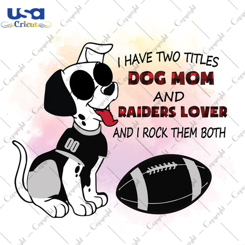 I Have Two Titles Dog Mom And Raiders Lover And I Rock Them Both Las Vegas Raiders, NFL Shirt Svg File Diy Crafts Svg Files For Cricut, Silhouette Sublimation Files - USA Cricut