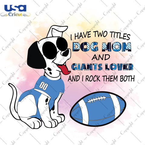 I Have Two Titles Dog Mom And Giants Lover And I Rock Them Both New York Giants, NFL Shirt Svg File Diy Crafts Svg Files For Cricut, Silhouette Sublimation Files - USA Cricut