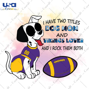 I Have Two Titles Dog Mom And Vikings Lover And I Rock Them Both Minnesota Vikings, NFL Shirt Svg File Diy Crafts Svg Files For Cricut, Silhouette Sublimation Files - USA Cricut