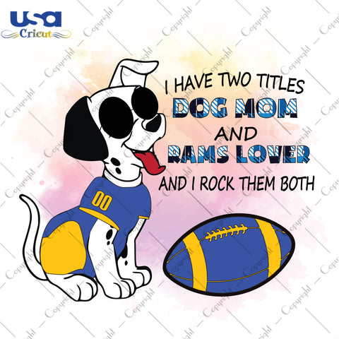 I Have Two Titles Dog Mom And Rams Lover And I Rock Them Both Los Angeles Rams, NFL Shirt Svg File Diy Crafts Svg Files For Cricut, Silhouette Sublimation Files - USA Cricut