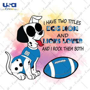 I Have Two Titles Dog Mom And Lions Lover And I Rock Them Both Detroit Lions, NFL Shirt Svg File Diy Crafts Svg Files For Cricut, Silhouette Sublimation Files - USA Cricut