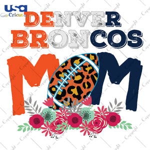 Denver Broncos Mom NFL Team Gifts, Shirt For Denver Broncos Fan Svg File Diy Crafts Svg Files For Cricut, Silhouette Sublimation Files - USA Cricut