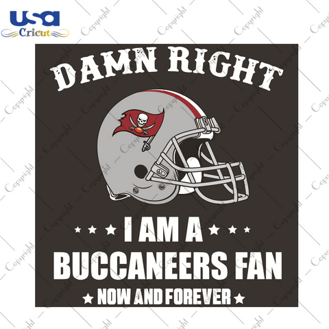 Damn Right I Am A Buccaneers Fan Now And Forever Sport Gift Diy Crafts Svg Files For Cricut, Silhouette Sublimation Files