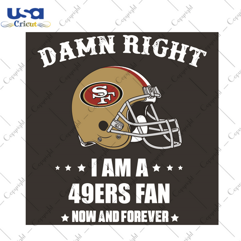 Damn Right I Am A 49ers Fan Now And Forever Sport Gift Diy Crafts Svg Files For Cricut, Silhouette Sublimation Files