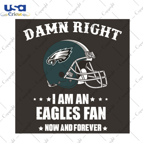 Damn Right I Am A Eagles Fan Now And Forever Sport Gift Diy Crafts Svg Files For Cricut, Silhouette Sublimation Files