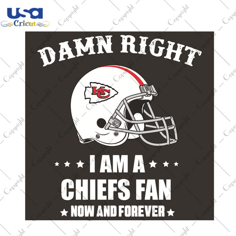 Damn Right I Am A Chiefs Fan Now And Forever Sport Gift Diy Crafts Svg Files For Cricut, Silhouette Sublimation Files