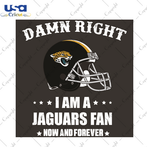 Damn Right I Am A Jaguars Fan Now And Forever Sport Gift Diy Crafts Svg Files For Cricut, Silhouette Sublimation Files