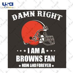 Damn Right I Am A Browns Fan Now And Forever Sport Gift Diy Crafts Svg Files For Cricut, Silhouette Sublimation Files