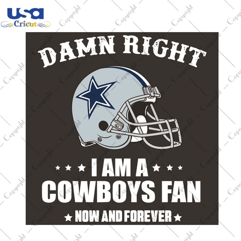 Damn Right I Am A Cowboys Fan Now And Forever Sport Gift Diy Crafts Svg Files For Cricut, Silhouette Sublimation Files