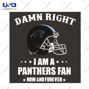 Damn Right I Am A Panthers Fan Now And Forever Sport Gift Diy Crafts Svg Files For Cricut, Silhouette Sublimation Files