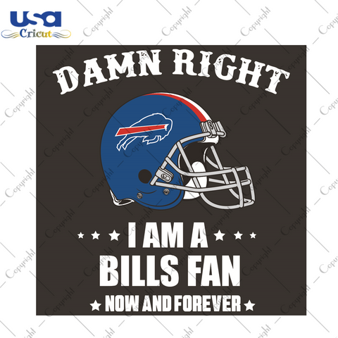 Damn Right I Am A Bills Fan Now And Forever Sport Gift Diy Crafts Svg Files For Cricut, Silhouette Sublimation Files