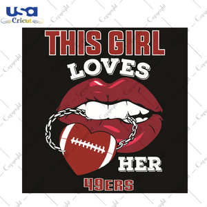 This Girl Loves Her 49ers Sexy Lips Sport Gift Diy Crafts Svg Files For Cricut, Silhouette Sublimation Files