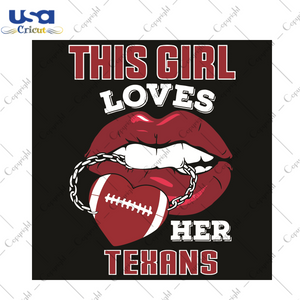 This Girl Loves Her Texans Sexy Lips Sport Gift Diy Crafts Svg Files For Cricut, Silhouette Sublimation Files