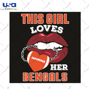 This Girl Loves Her Bengals Sexy Lips Sport Gift Diy Crafts Svg Files For Cricut, Silhouette Sublimation Files