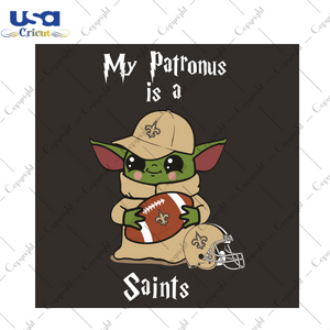 Baby Yoda My Patronus Is A Saints Sport Gift Diy Crafts Svg Files For Cricut, Silhouette Sublimation Files