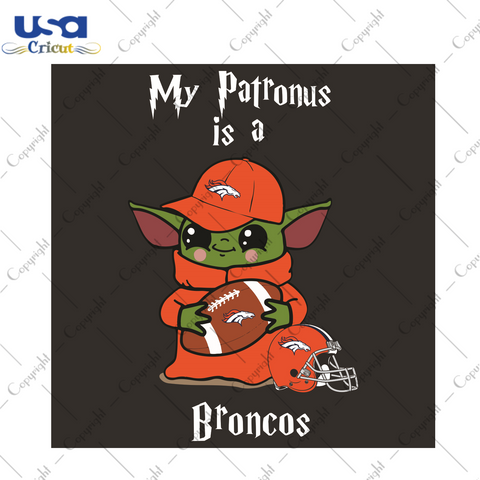 Baby Yoda My Patronus Is A Broncos Sport Gift Diy Crafts Svg Files For Cricut, Silhouette Sublimation Files