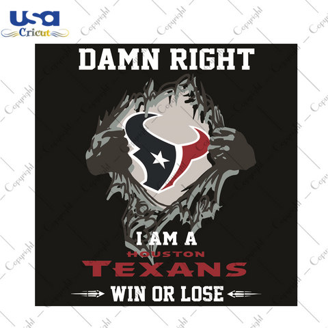 Damn Right I Am A Houston Texans Win Or Lose Sport Gift Diy Crafts Svg Files For Cricut, Silhouette Sublimation Files