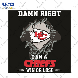 Damn Right I Am A Chiefs Win Or Lose Sport Gift Diy Crafts Svg Files For Cricut, Silhouette Sublimation Files