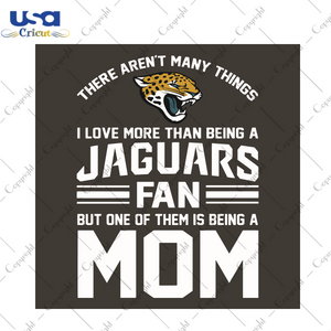 There Are Not Many Things I Love More Than Being A Jaguars Fan Sport Gift Diy Crafts Svg Files For Cricut, Silhouette Sublimation Files