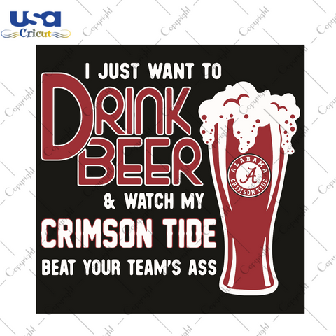 I Just Want To Drink Beer And Watch My Crimson Tide Beat Your Team Ass Sport Gift Diy Crafts Svg Files For Cricut, Silhouette Sublimation Files