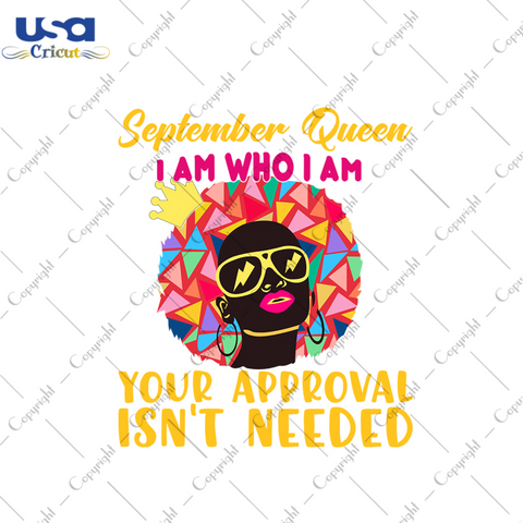 September queen I am who I am your approval isnt needed svg, birthday svg, september queen svg, birthday queen svg, september birthday svg, born in september, approval svg, birthday party, bl