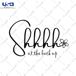 Shhhhut The Buck Up Svg, Trending Svg, Trend Saying, Stop Whining Saying,Slang Saying, Quote Svg, Saying Gift, Gift For Comedians, Motivational Saying