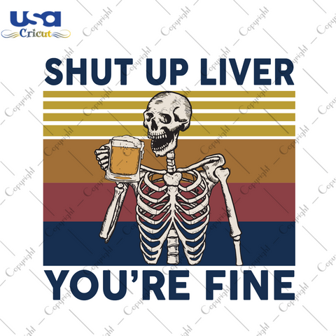 Shut up liver you're fine Trending Gift Diy Crafts Svg Files For Cricut, Silhouette Sublimation Files