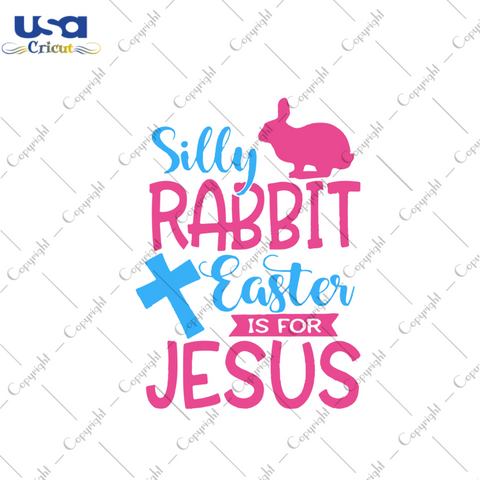 Silly Rabbit Easter Is For Jesus Svg, Easter Svg, Easter Day Gift, He Is Risen Christian Quotes Diy Crafts Svg Files For Cricut, Silhouette Sublimation Files