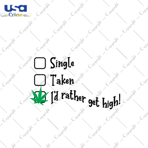 Single Taken Id Rather Get High Svg, Trending Svg, Single Svg, Cannabis Svg, Cannabis Weed Svg, Weed Svg, Marijuana Svg, Cannabis Lovers, Smoke Weed svg, High svg, Rolling Tray Svg, Blunt Svg