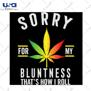 Sorry For My Bluntness That's How I Roll Svg, Trending Svg, Cannabis Svg, Cannabis Lover Svg, Weed Svg, Love Weed Svg, Birthday Gift Svg, Friend Gift Svg, Weed Gift Svg, Weed Lover Svg - USA 