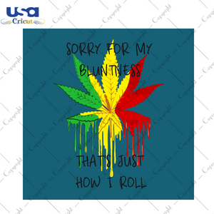 Sorry For My Bluntness Thats Just How I Roll Svg, Trending Svg, Cannabis Svg, Cannabis Weed Svg, Weed Svg, Marijuana Svg, Cannabis Lovers, Smoke Weed svg, Bluntness, Quotes Svg, Best Saying, 