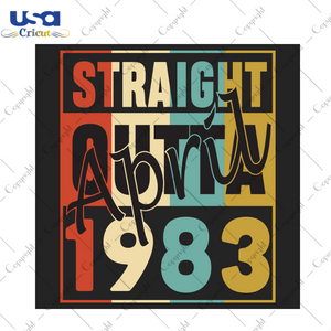 Straight Outta April 1983 Birthday Gift Diy Crafts Svg Files For Cricut, Silhouette Sublimation Files