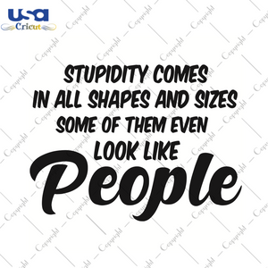 Stupidity Comes In All Shapes And Size Trending Gift Diy Crafts Svg Files For Cricut, Silhouette Sublimation Files