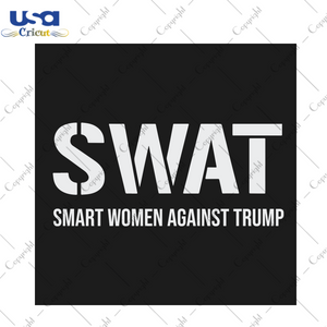 Swat smart women against Trump Trending Gift Diy Crafts Svg Files For Cricut, Silhouette Sublimation Files