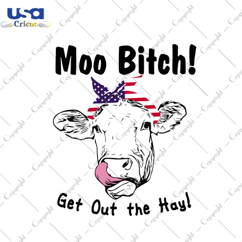 Moo Bitch, Trending Svg, Trending Now, Trending, Get Out The Hay, Get Out The Hay Shirt For Women, Crown Svg, Great America, Usa Lover, Usa Cricut, Proud Usa, American Flag, America Svg,Usa M