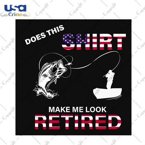 Does This Shirt Make Me Look Retired Tee, Trending Svg, American Flag Svg, Fishing Rod, Fishing Svg, Fishing Man, Fishing Svg, Fisherman Retiree T-shirt, Retirement Gift For Man Fishing Gift 