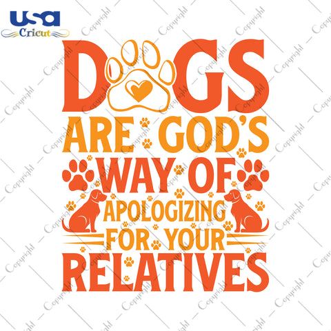 Dogs Are God's Way Of Apologizing For Your Relatives Trending Gifts, Shirt For Dog Lover Svg File Diy Crafts Svg Files For Cricut, Silhouette Sublimation Files - USA Cricut