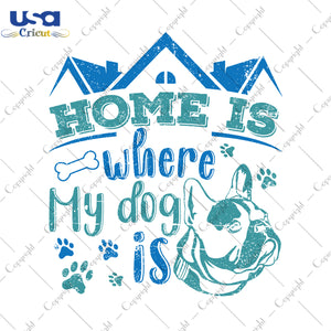 Home Is Where My Dog Is Pitbull Trending Gifts, Shirt For Dog Lover Svg File Diy Crafts Svg Files For Cricut, Silhouette Sublimation Files - USA Cricut