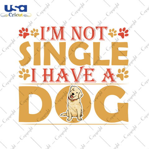 I'm Not Single I Have A Dog Trending Gifts, Shirt For Dog Lover Svg File Diy Crafts Svg Files For Cricut, Silhouette Sublimation Files - USA Cricut