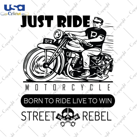 Just Ride Motorcycle Born To Rive Live To Win Street Rebel Motorcycle Package Gifts, Motorcycle Shirt Svg File Diy Crafts Svg Files For Cricut, Silhouette Sublimation Files - USA Cricut