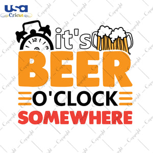 It's Beer O'clock Somewhere Beer Day Gifts, Shirt For Beer Day Svg File Diy Crafts Svg Files For Cricut, Silhouette Sublimation Files - USA Cricut