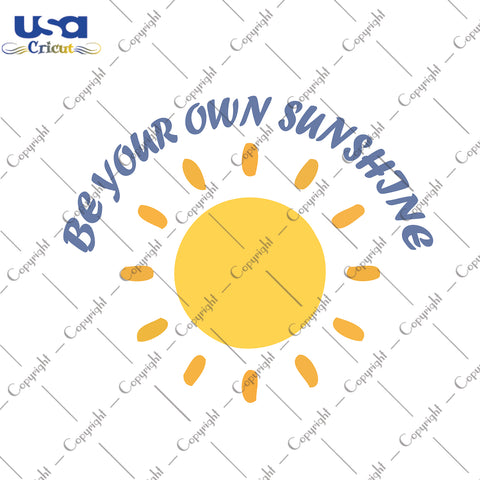 Be Your Own Sunshine Svg, Trending Svg, Hello Summer, Diy Crafts SVG Files For Cricut Instant Download File - USA Cricut