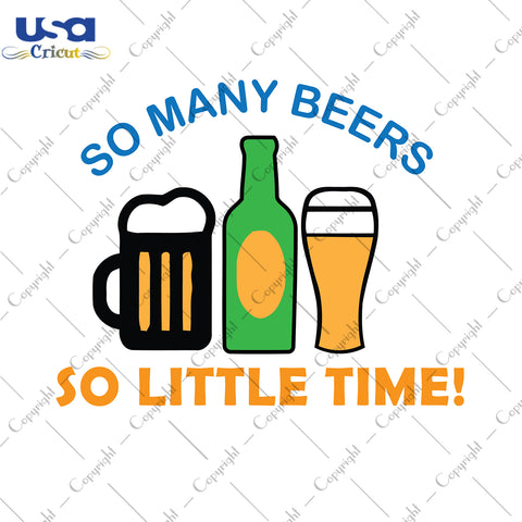 So Many Beers So Little Time Beer Day Beer Lovers Gift Svg, Beer Shirt For Friend Svg File Diy Crafts Svg Files For Cricut, Silhouette Sublimation Files - USA Cricut