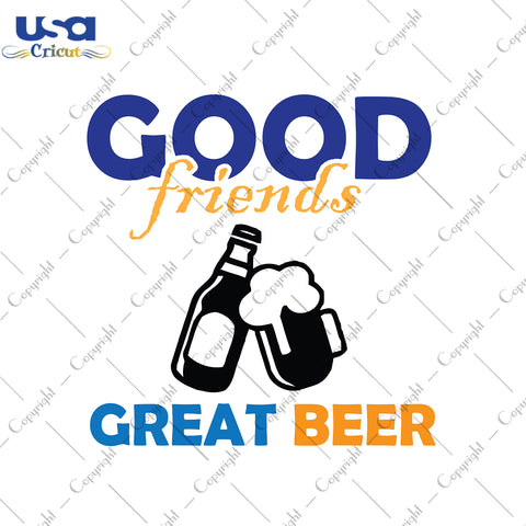 Good Friends Great Beer Beer Day Beer Lovers Gift Svg, Beer Shirt For Friend Svg File Diy Crafts Svg Files For Cricut, Silhouette Sublimation Files - USA Cricut