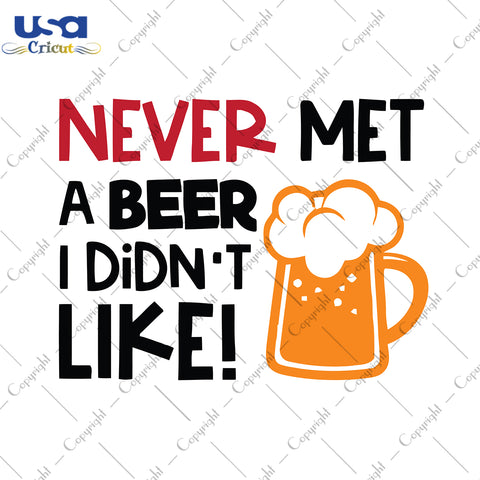 Never Met A Beer I Didn't Like Beer Day Beer Lovers Gift Svg, Beer Shirt For Friend Svg File Diy Crafts Svg Files For Cricut, Silhouette Sublimation Files - USA Cricut