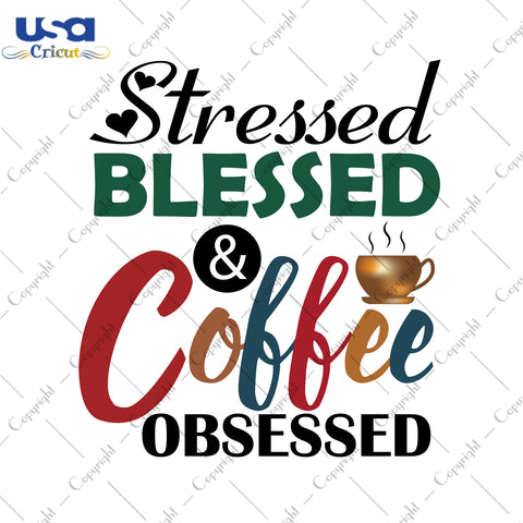 Stressed Blessed And Coffee Obsessed Gifts, Shirt For Coffee Lover Svg File Diy Crafts Svg Files For Cricut, Silhouette Sublimation Files - USA Cricut