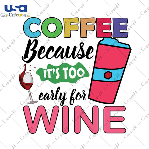 Coffee Because It's Too Carly For Wine Gifts, Shirt For Coffee Lover Svg File Diy Crafts Svg Files For Cricut, Silhouette Sublimation Files - USA Cricut